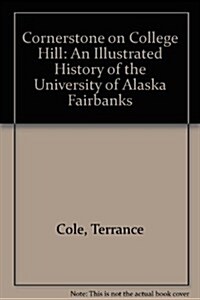 Cornerstone on College Hill: An Illustrated History of the University of Alaska Fairbanks (Hardcover)