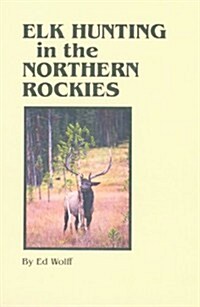 Elk Hunting in the Northern Rockies (Paperback)