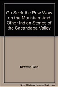 Go Seek the POW Wow on the Mountain: And Other Indian Stories of the Sacandaga Valley (Paperback)