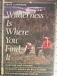 Wilderness Is Where You Find It (Hardcover, 1st)