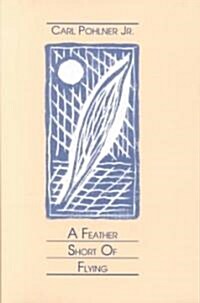 A Feather Short of Flying (Hardcover, 1st)