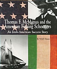 Thomas F. McManus & the American Fishing Schooners: An Irish-American Success Story (Hardcover)