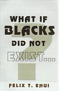 What If Blacks Did Not Exist? (Paperback)