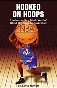 Hooked on Hoops: Understanding Black Youths Blind Devotion to Basketball (Paperback)