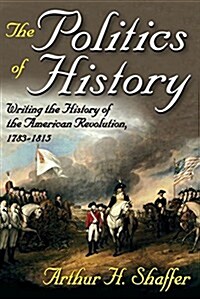 The Politics of History : Writing the History of the American Revolution, 1783-1815 (Hardcover)