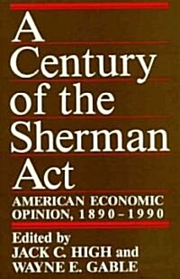 A Century of the Sherman ACT: American Economic Opinion, 1890-1990 (Paperback)