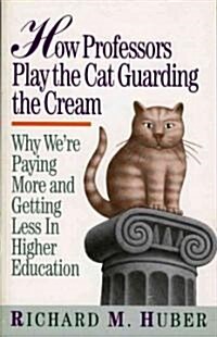 How Professors Play the Cat Guarding the Cream: Why Were Paying More and Getting Less in Higher Education (Paperback)