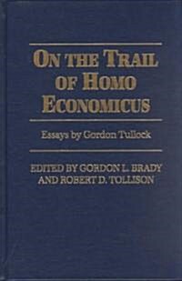 On the Trail of Homo Economicus: Essays by Gordon Tullock (Hardcover)