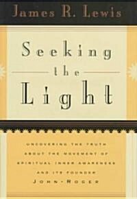 Seeking the Light: Uncovering the Truth about the Movement of Spiritual Inner Awareness and Its Founder John-Roger (Hardcover)