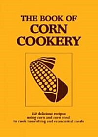 The Book of Corn Cookery: One Hundred and Fifty Recipes Showing How to Use This Nutritious Cereal and Live Cheaply and Well                            (Paperback)