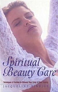 Spiritual Beauty Care: Techniques & Practices to Enhance Your Inner & Outer Beauty (Paperback)