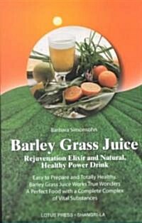 Barley Grass Juice: Rejuvenation Elixir and Natural, Healthy Power Drink (Paperback)