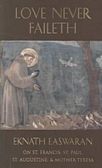 Love Never Faileth: Commentaries on Texts from St. Francis, St. Paul, St. Augustine & Mother Teresa (Paperback, 2, Second Revised)