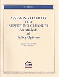 Assigning Liability for Superfund Cleanups: An Analysis of Policy Options (Paperback)