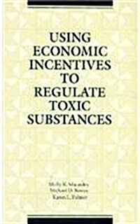 Using Economic Incentives to Regulate Toxic Substances (Hardcover)
