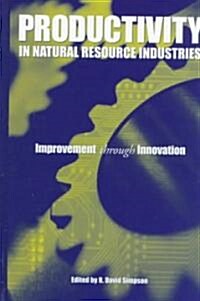 Productivity in Natural Resource Industries: Improvement Through Innovation (Hardcover)