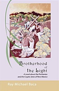 Brotherhood of the Light: A Novel of the Penitentes and the Crypto-Jews of New Mexico (Paperback)