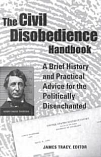 The Civil Disobedience Handbook: A Brief History and Practical Advice for the Politically Disenchanted (Paperback)