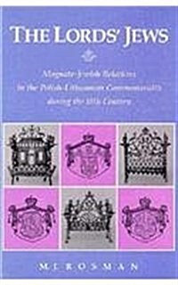 The Lords’ Jews : Magnate–Jewish Relations in the Polish-Lithuanian Commonwealth during the 18th Century (Hardcover)