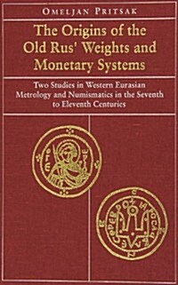 The Origins of the Old Rus Weights & Monetary Systems - Two Studies in Western Eurasian Metrology & Numismatics in Seventh to Eleventh (Hardcover)
