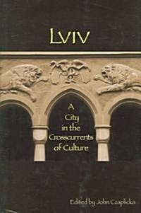 Lviv - A City in the Crosscurrents of Culture (Hardcover)