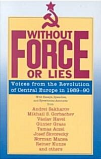 Without Force or Lies: Voices from the Revolution of Central Europe in 1989-90 (Paperback, Revised)