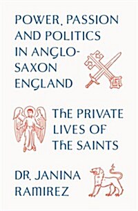 The Private Lives of the Saints : Power, Passion and Politics in Anglo-Saxon England (Hardcover)