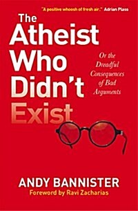 The Atheist Who Didnt Exist : Or the dreadful consequences of bad arguments (Paperback)