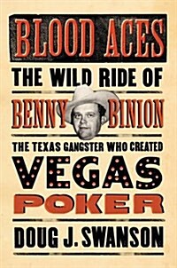 Blood Aces : The Wild Ride of Benny Binion, the Texas Gangster Who Created Vegas Poker (Paperback)