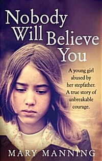 Nobody Will Believe You : A Story of Unbreakable Courage (Paperback)