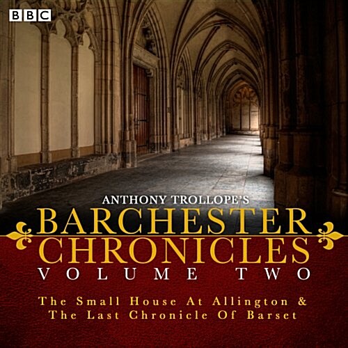 The Barchester Chronicles : Volume 2: The Small House at Allington and The Last Chronicle of Barset (CD-Audio, Unabridged ed)