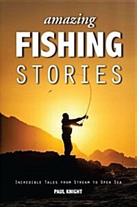 Amazing Fishing Stories : Incredible Tales from Stream to Open Sea (Paperback, 2 ed)