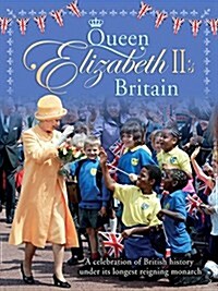 Queen Elizabeth IIs Britain : A celebration of British history under its longest reigning monarch (Paperback, Illustrated ed)