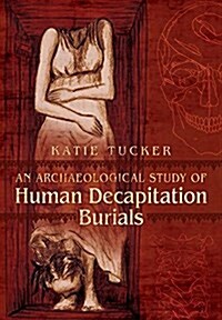 Archaeological Study of Human Decapitation Burials (Hardcover)