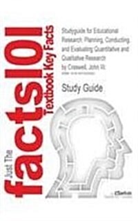 Studyguide for Educational Research: Planning, Conducting, and Evaluating Quantitative and Qualitative Research by Creswell, John W., ISBN 97801338315 (Paperback)