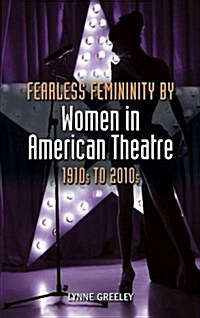 Fearless Femininity by Women in American Theatre, 1910s to 2010s (Hardcover)