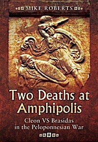 Two Deaths at Amphipolis : Cleon vs Brasidas in the Peloponnesian War (Hardcover)