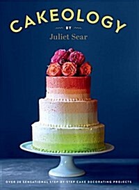 Cakeology : Over 20 Sensational Step-By-Step Cake Decorating Projects (Hardcover)