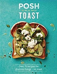 Posh Toast : Over 70 recipes for glorious things - on toast (Hardcover)