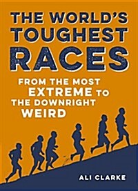 The Worlds Toughest Races : From the Most Extreme to the Downright Weird (Paperback)