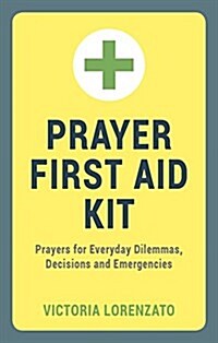 Prayer First Aid Kit : Prayers for Everyday Dilemmas, Decisions and Emergencies (Hardcover)