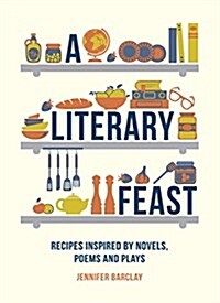 A Literary Feast : Recipes Inspired by Novels, Poems and Plays (Hardcover)