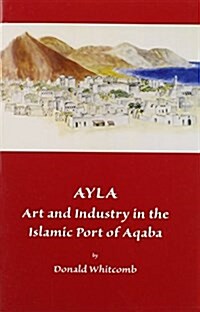 Ayla: Art and Industry in the Islamic Port of Aqaba (Paperback)