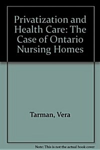 Privatization & Health Care/the Case of Ontario Nursing Homes (Paperback)