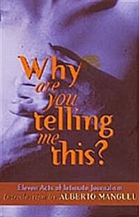 Why Are You Telling Me This?: Eleven Acts of Intimate Journalism (Paperback)