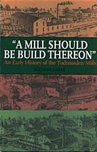 [중고] A Mill Should Be Build Thereon: An Early History of the Todmorden Mills (Paperback)