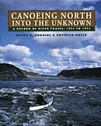 Canoeing North Into the Unknown: A Record of River Travel, 1874 to 1974 (Paperback, 2, Printing)