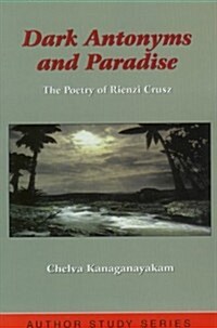 Dark Antonyms and Paradise: The Poetry of Rienzi Crusz (Paperback)
