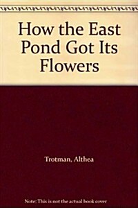 How the East Pond Got Its Flowers (Paperback)