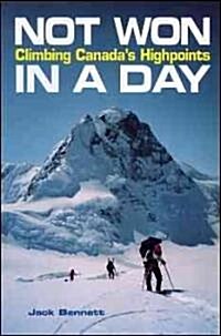 Not Won in a Day: Climbing Canadas Highpoints (Paperback)